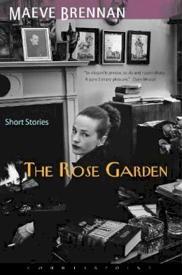 Maeve Brennan - The Rose Garden: Short Stories - 9781582431192 - 9781582431192