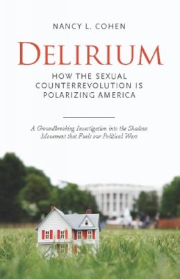 Nancy L. Cohen - Delirium: The Politics of Sex in America - 9781582438016 - KSG0011913