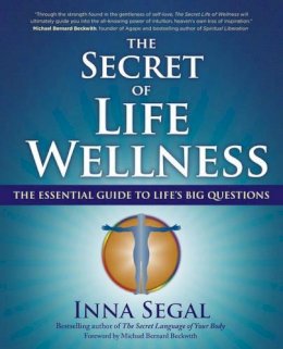 Inna Segal - The Secret of Life Wellness: The Essential Guide to Life´s Big Questions - 9781582702865 - V9781582702865