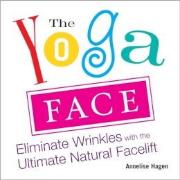 Annelise Hagan - Yoga Face: Eliminate Wrinkles with the Ultimate Natural Facelift - 9781583332771 - V9781583332771