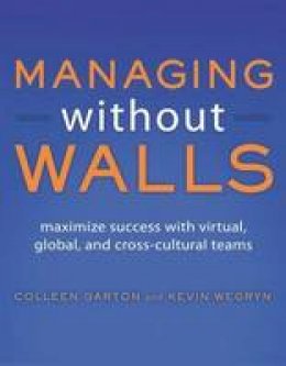Colleen Garton - Managing Without Walls: Maximize Success with Virtual, Global, and Cross-cultural Teams - 9781583470626 - V9781583470626
