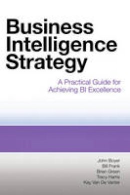 John Boyer - Business Intelligence Strategy: A Practical Guide for Achieving BI Excellence - 9781583473627 - V9781583473627