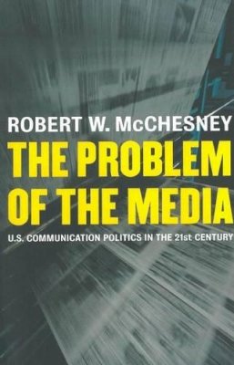 Robert Mcchesney - The Problem of the Media: U.S. Communication Politics in the Twenty-First Century - 9781583671054 - V9781583671054