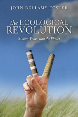 John Bellamy Foster - The Ecological Revolution: Making Peace with the Planet - 9781583671795 - V9781583671795