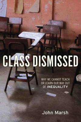 John Marsh - Class Dismissed: Why We Cannot Teach or Learn Our Way Out of Inequality - 9781583672433 - V9781583672433