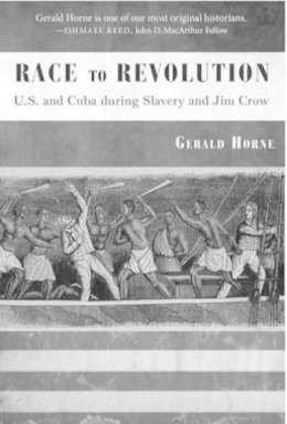 Gerald Horne - Race to Revolution: The U. S. and Cuba During Slavery and Jim Crow - 9781583674451 - V9781583674451