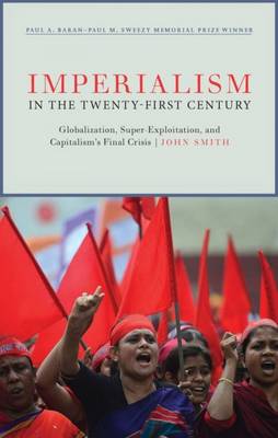 John Smith - Imperialism in the Twenty-First Century: Globalization, Super-Exploitation, and Capitalism S Final Crisis - 9781583675779 - V9781583675779