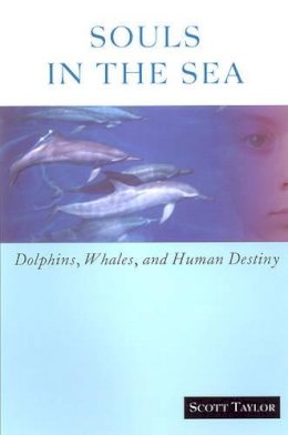 Scott Taylor - Souls in the Sea: Dolphins, Whales, and Human Destiny - 9781583940716 - V9781583940716