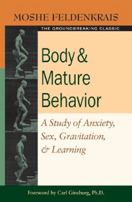 Moshe Feldenkrais - Body and Mature Behavior: A Study of Anxiety, Sex, Gravitation, and Learning - 9781583941157 - V9781583941157