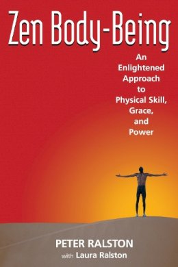Peter Ralston - Zen Body-Being: An Enlightened Approach to Physical Skill, Grace, and Power - 9781583941591 - V9781583941591