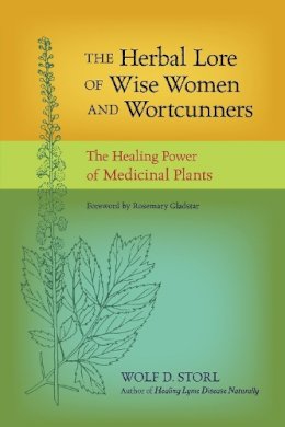 Wolf D. Storl - The Herbal Lore of Wise Women and Wortcunners: The Healing Power of Medicinal Plants - 9781583943588 - V9781583943588