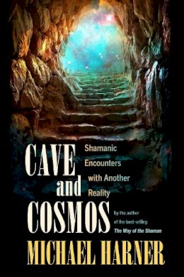 Michael Harner - Cave and Cosmos: Shamanic Encounters with Another Reality - 9781583945469 - V9781583945469