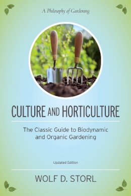 Wolf D. Storl - Culture and Horticulture: The Classic Guide to Biodynamic and Organic Gardening - 9781583945506 - V9781583945506