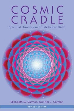 Elizabeth M. Carman - Cosmic Cradle, Revised Edition: Spiritual Dimensions of Life before Birth - 9781583945520 - V9781583945520