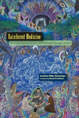 Jonathon Miller Weisberger - Rainforest Medicine: Preserving Indigenous Science and Biodiversity in the Upper Amazon - 9781583946084 - V9781583946084