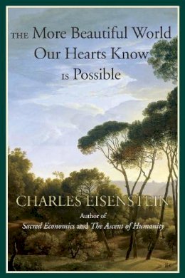 Charles Eisenstein - The More Beautiful World Our Hearts Know is Possible - 9781583947241 - V9781583947241