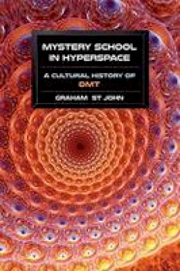 Graham St. John - Mystery School In Hyperspace: A Cultural History of DMT - 9781583947326 - V9781583947326