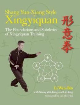 Li Wen-Bin - Shang Yun-Xiang Style Xingyiquan: The Foundations and Subtleties of Xingyiquan Training - 9781583947593 - V9781583947593