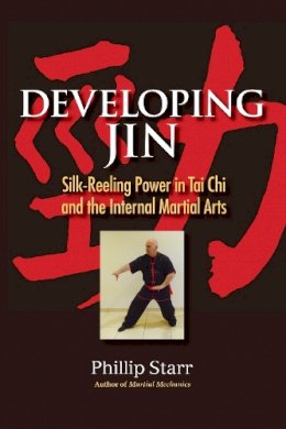 Phillip Starr - Developing Jin: Silk-Reeling Power in Tai Chi and the Internal Martial Arts - 9781583947609 - V9781583947609