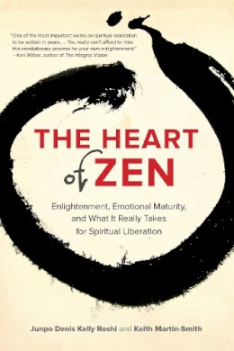 Jun Po Denis Kelly Roshi - The Heart of Zen: Enlightenment, Emotional Maturity, and What It Really Takes for Spiritual Liberation - 9781583947647 - V9781583947647