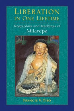 Francis V. Tiso - Liberation in One Lifetime: Biographies and Teachings of Milarepa - 9781583947937 - V9781583947937