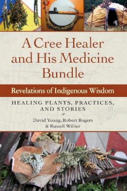 David Young - A Cree Healer and His Medicine Bundle: Revelations of Indigenous Wisdom--Healing Plants, Practices, and Stories - 9781583949030 - V9781583949030