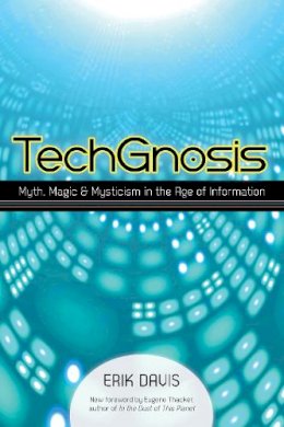 Erik Davis - TechGnosis: Myth, Magic, and Mysticism in the Age of Information - 9781583949306 - V9781583949306