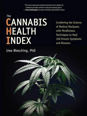 Uwe Blesching - The Cannabis Health Index: Combining the Science of Medical Marijuana with Mindfulness Techniques To Heal 100 Chronic Symptoms and Diseases - 9781583949627 - V9781583949627