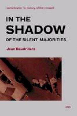 Jean Baudrillard - In the Shadow of the Silent Majorities - 9781584350385 - V9781584350385