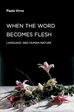 Paolo Virno - When the Word Becomes Flesh: Language and Human Nature - 9781584350941 - V9781584350941