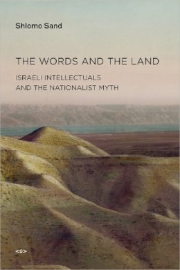 Shlomo Sand - The Words and the Land: Israeli Intellectuals and the Nationalist Myth - 9781584350965 - V9781584350965
