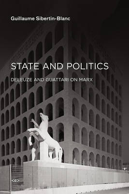 Guillaume Sibertin-Blanc - State and Politics: Deleuze and Guattari on Marx - 9781584351764 - V9781584351764