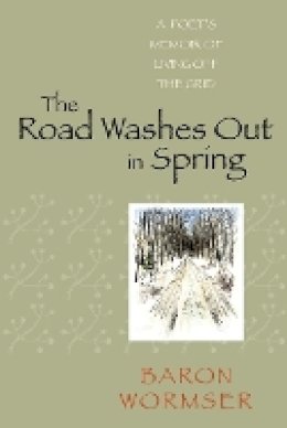 Baron Wormser - The Road Washes Out in Spring. A Poet's Memoir of Living Off the Grid.  - 9781584657040 - V9781584657040
