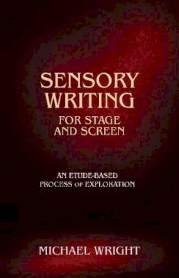 Michael Wright - Sensory Writing for Stage and Screen: An Etude-Based Process of Exploration - 9781585107254 - V9781585107254