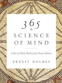 Ernest Holmes - 365 Science of Mind: A Year of Daily Wisdom from Ernest Holmes - 9781585426096 - V9781585426096