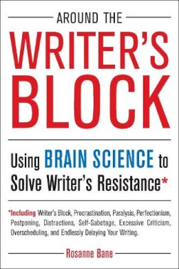 Rosanne Bane - Around the Writer´s Block: Using Brain Science to Solve Writer´s Resistance - 9781585428717 - V9781585428717