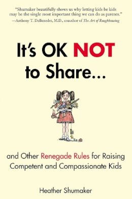 Heather Shumaker - It´s Ok Not to Share: And Other Renegade Rules for Raising Competent and Compassionate Kids - 9781585429363 - V9781585429363