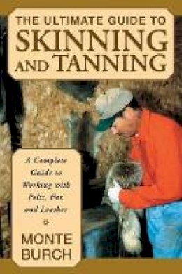 Monte Burch - Ultimate Guide to Skinning and Tanning: A Complete Guide To Working With Pelts, Fur, And Leather, First Edition - 9781585746705 - V9781585746705