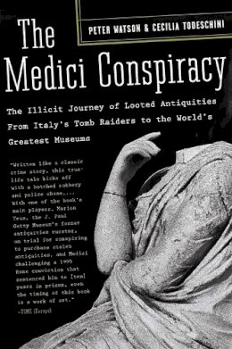 Cecilia Todeschini - The Medici Conspiracy: The Illicit Journey of Looted Antiquities-- From Italy's Tomb Raiders to the World's Greatest Museums - 9781586484385 - V9781586484385