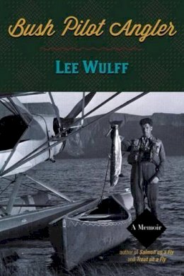Lee Wulff - Bush Pilot Angler - 9781586671297 - V9781586671297