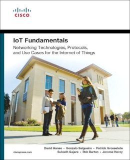 David Hanes - IoT Fundamentals: Networking Technologies, Protocols, and Use Cases for the Internet of Things - 9781587144561 - V9781587144561