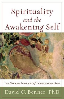David G. Benner - Spirituality and the Awakening Self – The Sacred Journey of Transformation - 9781587432965 - V9781587432965