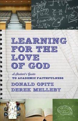 Donald Opitz - Learning for the Love of God – A Student`s Guide to Academic Faithfulness - 9781587433504 - V9781587433504 Donald Opitz - Learning for the Love of God – A Student`s Guide to Academic Faithfulness - 9781587433504 - V9781587433504