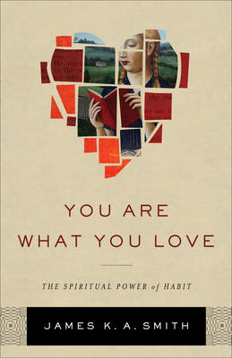 James K. A. Smith - You Are What You Love: The Spiritual Power of Habit - 9781587433801 - V9781587433801