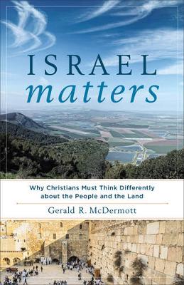 Gerald R. Mcdermott - Israel Matters: Why Christians Must Think Differently about the People and the Land - 9781587433955 - V9781587433955