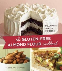 Elana Amsterdam - The Gluten-Free Almond Flour Cookbook: Breakfasts, Entrees, and More - 9781587613456 - V9781587613456