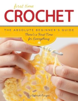 Deborah Burger - First Time Crochet: The Absolute Beginner's Guide: There's a First Time For Everything - 9781589238251 - V9781589238251