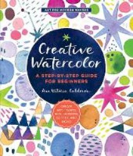 Ana Victoria Calderon - Creative Watercolor: A Step-by-Step Guide for Beginners--Create with Paints, Inks, Markers, Glitter, and More! (Art for Modern Makers) - 9781589239692 - V9781589239692 Ana Victoria Calderon - Creative Watercolor: A Step-by-Step Guide for Beginners--Create with Paints, Inks, Markers, Glitter, and More! (Art for Modern Makers) - 9781589239692 - V9781589239692