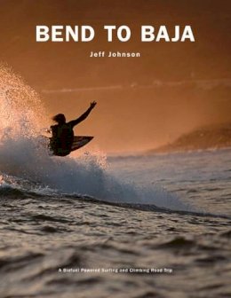 Jeff Johnson - Bend to Baja: A Biofuel Powered Surfing and Climbing Road Trip - 9781589799301 - V9781589799301