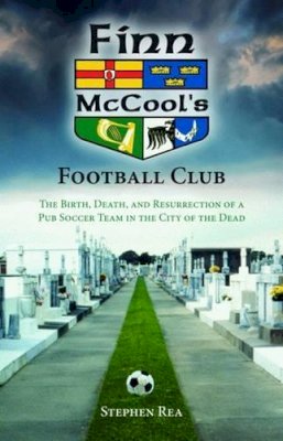 Stephen Rea - Finn McCool´s Football Club: The Birth, Death, and Resurrection of a Pub Soccer Team in the City of the Dead - 9781589806412 - KSG0027035